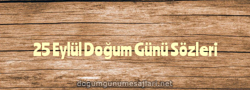 25 Eylül Doğum Günü Sözleri